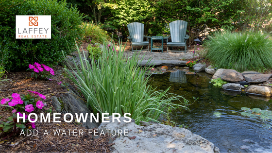 Adding a Water Feature - Homeowners - Laffey Real Estate